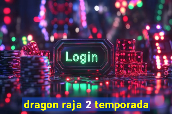 dragon raja 2 temporada